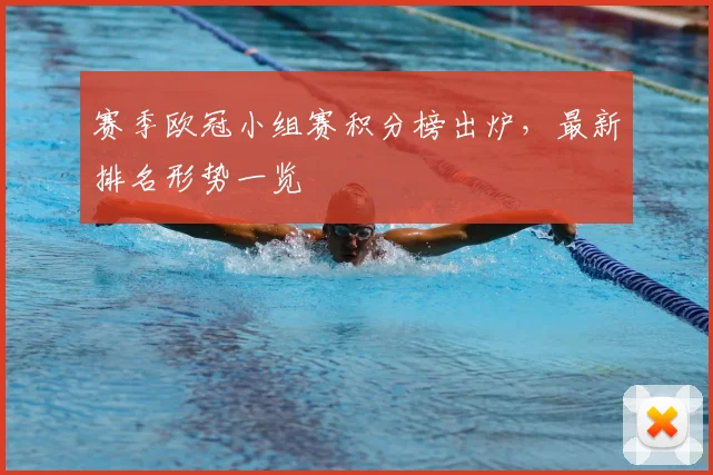 赛季欧冠小组赛积分榜出炉，最新排名形势一览