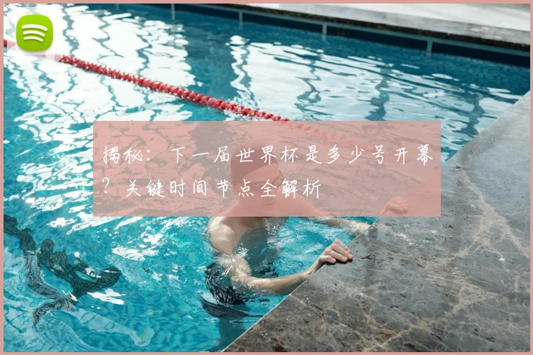 揭秘：下一届世界杯是多少号开幕？关键时间节点全解析