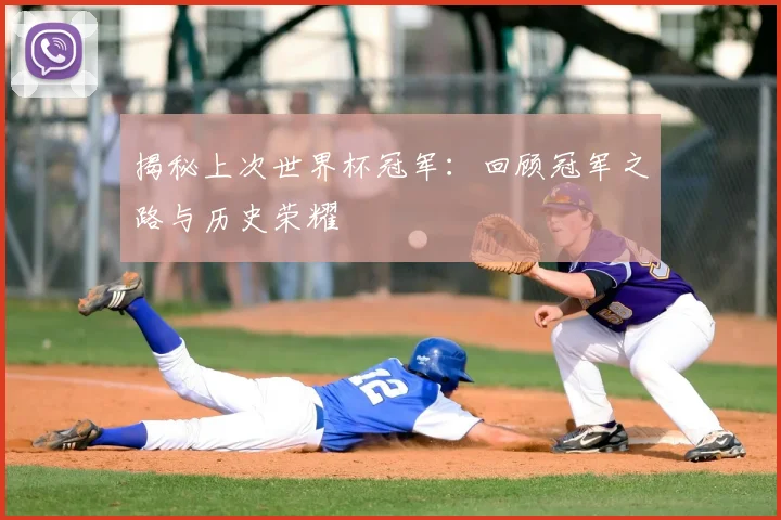 揭秘上次世界杯冠军：回顾冠军之路与历史荣耀